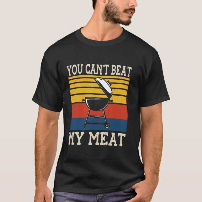 You Can't Beat My Meat BBQ Grilling Chef Funny Gri T-Shirt (Front)