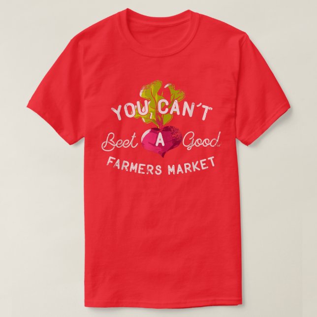 You Can't Beet A Good Farmers Market Rural Country T-Shirt (Design Front)