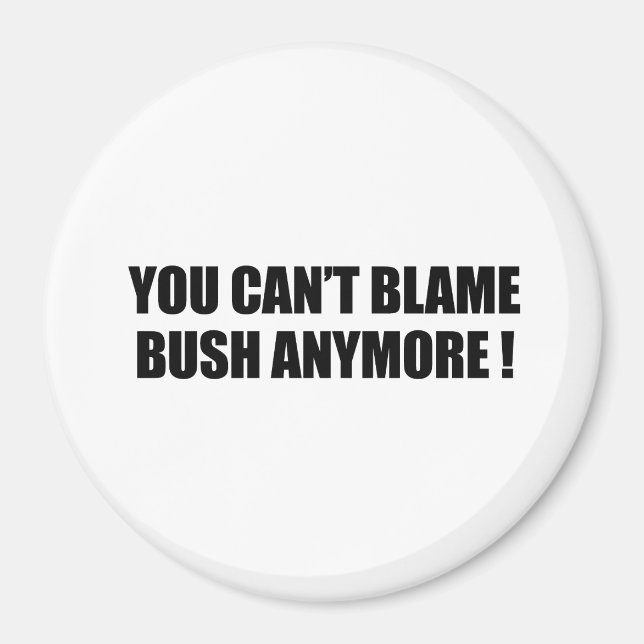 You can't blame Bush anymore Magnet (Front)