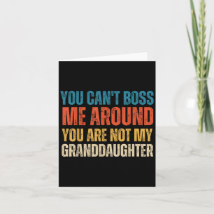 You Can't Boss Me Around You Are Not My Granddaugh Card