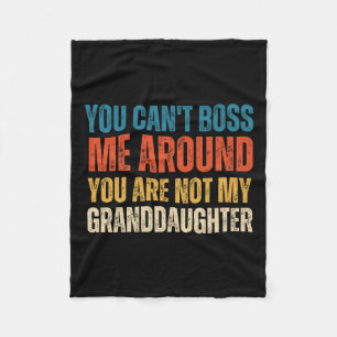 You Can't Boss Me Around You Are Not My Granddaugh Fleece Blanket