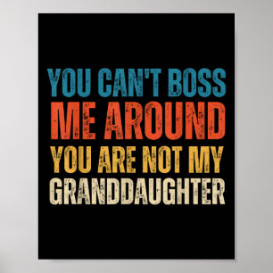 You Can't Boss Me Around You Are Not My Granddaugh Poster