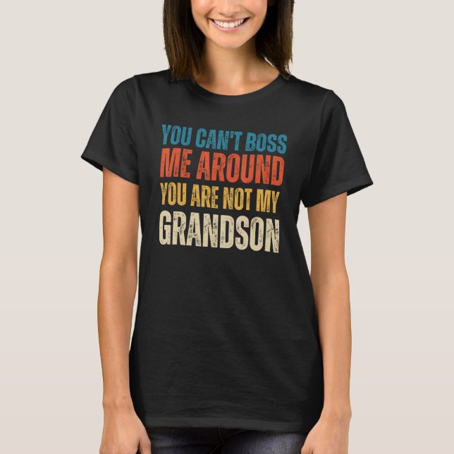 You Can't Boss Me Around You Are Not My Grandson T-Shirt (Front)