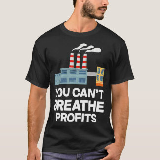 You Can't Breath Profits Save Earth Environmental T-Shirt