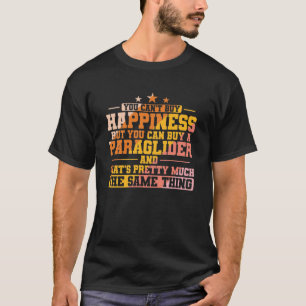 You can't buy Happiness, but Paragliding T-Shirt
