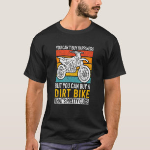 You Cant Buy Happiness But You Can Buy A Dirt Bike T-Shirt
