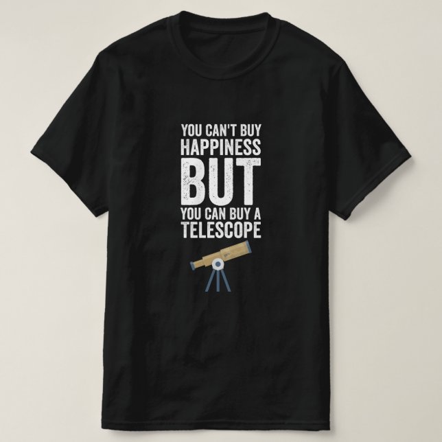 You Cant Buy Happiness But You Can Buy A Telescope T-Shirt (Design Front)