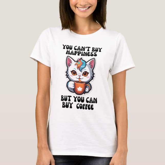You Can't Buy Happiness But You Can Buy Coffee T-Shirt (Front)
