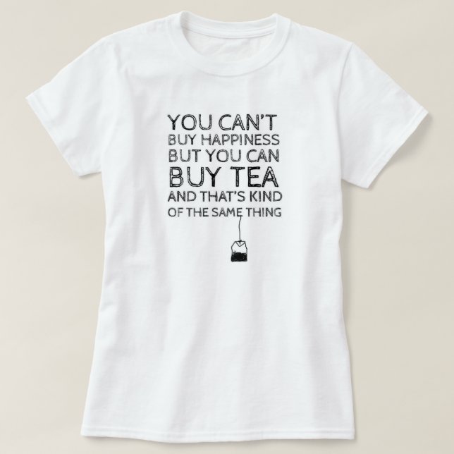 You Can't Buy Happiness... But You Can Buy Tea T-Shirt (Design Front)