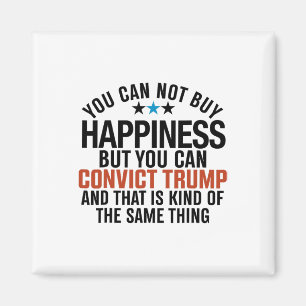 You Can't Buy Happiness But You Can Convict Trump Magnet