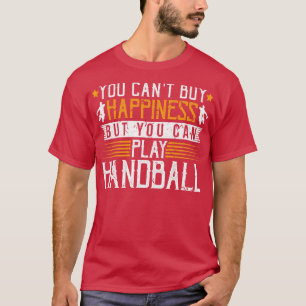 You Cant Buy Happiness But You Can Play Handball T-Shirt