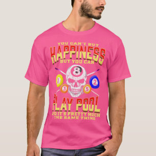 You Cant Buy Happiness But You Can Play Pool T-Shirt