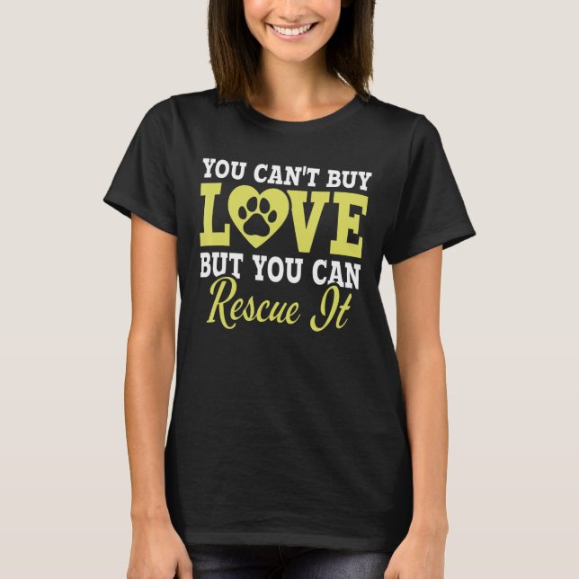 You Can't Buy Love But You Can Rescue It Animal Re T-Shirt (Front)