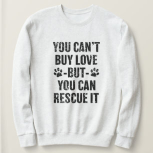You can't buy love but you can rescue it dog sweatshirt