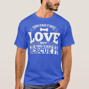You Cant Buy Love But You Can Rescue It Dog T-Shirt
