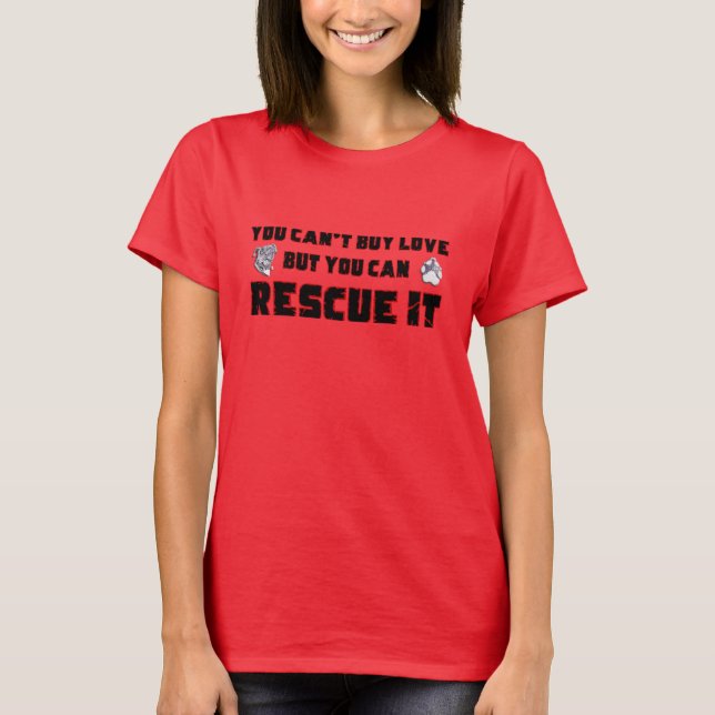 You can't buy love but you can rescue it T-Shirt (Front)