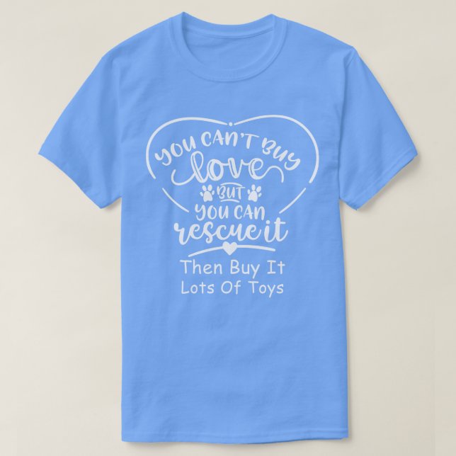 You Cant Buy Love But You can Rescue It Then Buy L T-Shirt (Design Front)
