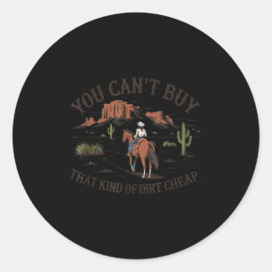 You Can't Buy That Kind Of Dirt  Classic Round Sticker