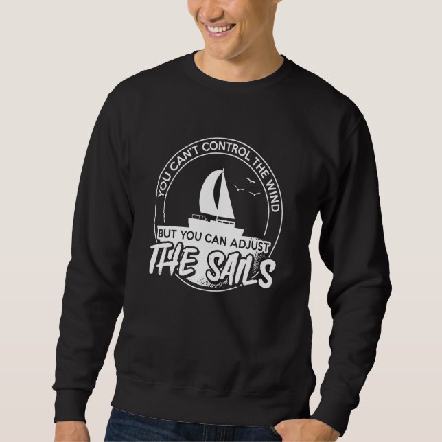You Can'T Control The Wind Boat Sailing  1 Sweatshirt (Front)