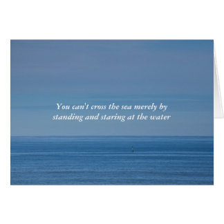 You can't cross the sea by staring at the water
