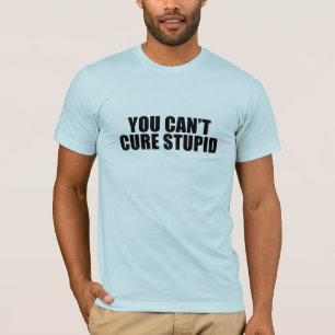 You can't cure stupid T-Shirt