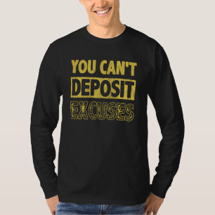 You Can't Deposit Excuses Inspire Encouragement Mo T-Shirt