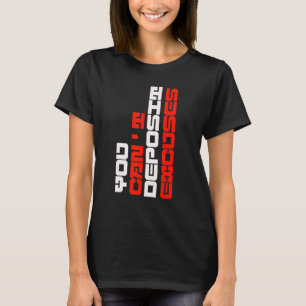 You Can't Deposit Excuses Motivational Positive In T-Shirt
