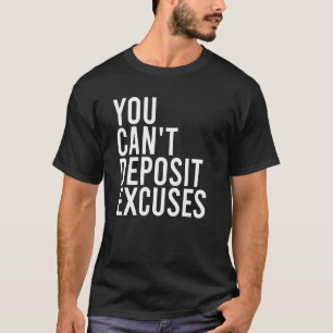 You Cant Deposit Excuses Motivational Quote Grit T-Shirt