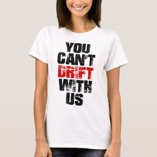 You Can't Drift With Us T-Shirt