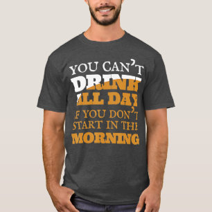 You Can't Drink All Day  Beer Wine Alcohol  T-Shirt
