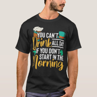 You can't drink all day if you don't start in the T-Shirt