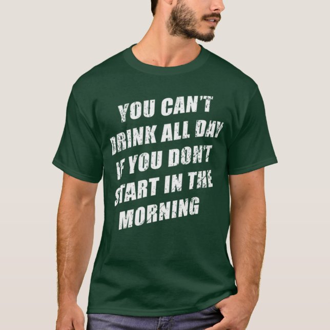 You Cant Drink All Day Without Sting In The Mornin T-Shirt (Front)