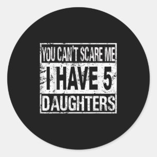 You Can't E Me I Have 5 Daughters  Classic Round Sticker