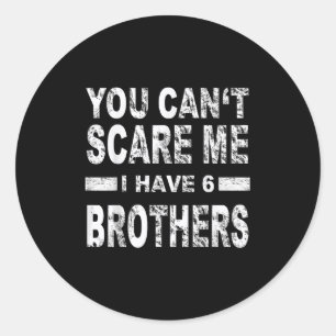 You Can't E Me I Have 6 Brothers  Classic Round Sticker