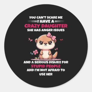 You Can't E Me I Have A Crazy Daughter She Has Ang Classic Round Sticker