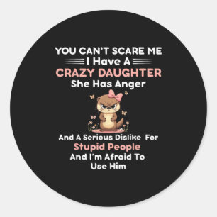You Can't E Me I Have A Crazy Daughter She Has Ang Classic Round Sticker