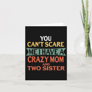You Can't E Me I Have A Crazy Mom And Two Sister F Card