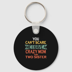 You Can't E Me I Have A Crazy Mom And Two Sister F Key Ring