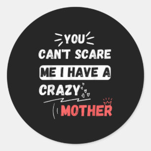 You Can't E Me I Have A Crazy Mother Funny The Fam Classic Round Sticker