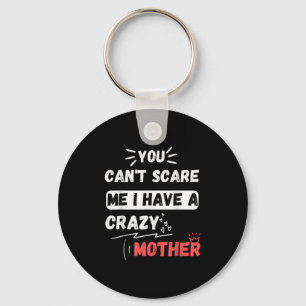 You Can't E Me I Have A Crazy Mother Funny The Fam Key Ring