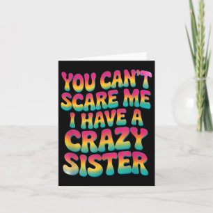 You Can't E Me I Have A Crazy Sister  Card