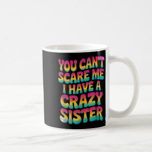 You Can't E Me I Have A Crazy Sister  Coffee Mug