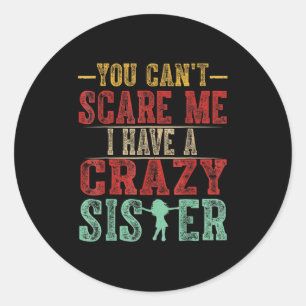 You Can't E Me I Have A Crazy Sister, Funny Brothe Classic Round Sticker