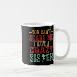 You Can't E Me I Have A Crazy Sister, Funny Brothe Coffee Mug