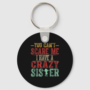 You Can't E Me I Have A Crazy Sister, Funny Brothe Key Ring