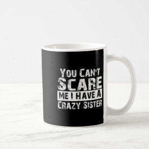 You Can't E Me I Have A Crazy Sister Funny  Coffee Mug