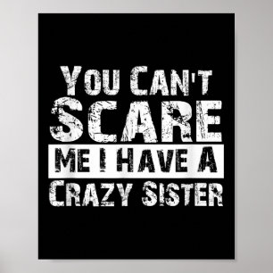 You Can't E Me I Have A Crazy Sister Funny  Poster
