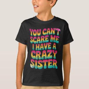 You Can't E Me I Have A Crazy Sister  T-Shirt