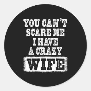 You Can't E Me I Have A Crazy Wife Funny  Classic Round Sticker