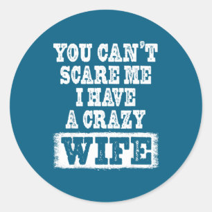 You Can't E Me I Have A Crazy Wife Funny Classic Round Sticker